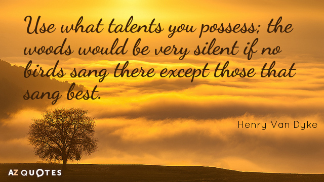 Cita de Henry Van Dyke: Utiliza los talentos que poseas; el bosque estaría muy silencioso si...