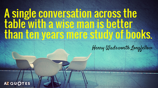 Henry Wadsworth Longfellow cita: Una sola conversación a través de la mesa con un hombre sabio es mejor...