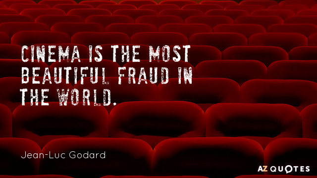 Cita de Jean-Luc Godard: El cine es el fraude más hermoso del mundo.