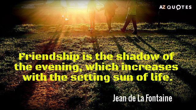 Cita de Jean de La Fontaine: La amistad es la sombra de la tarde, que aumenta con la...