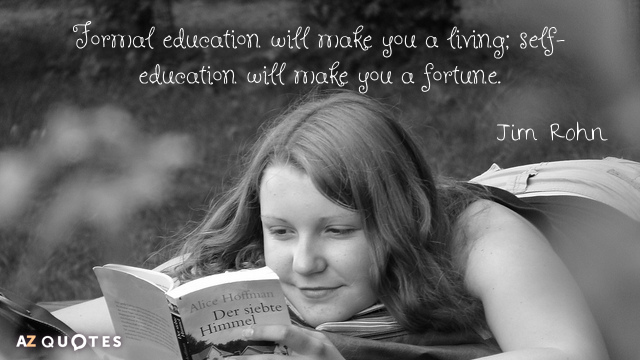 Jim Rohn cita: La educación formal te hará vivir; la autoeducación te hará ganar una fortuna.