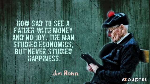 Jim Rohn cita: Qué triste ver a un padre con dinero y sin alegría. El hombre...