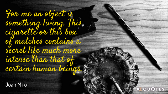 Cita de Joan Miró: Para mí un objeto es algo vivo. Este cigarrillo o esta caja de...