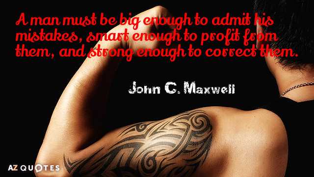 John C. Maxwell cita: Un hombre debe ser lo suficientemente grande para admitir sus errores, lo suficientemente inteligente...