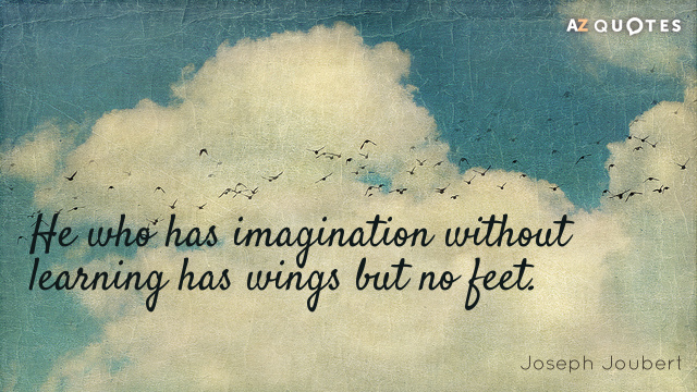 Cita de Joseph Joubert: Quien tiene imaginación sin aprendizaje tiene alas pero no pies.