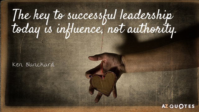 Cita de Ken Blanchard: La clave del éxito del liderazgo actual es la influencia, no la autoridad.
