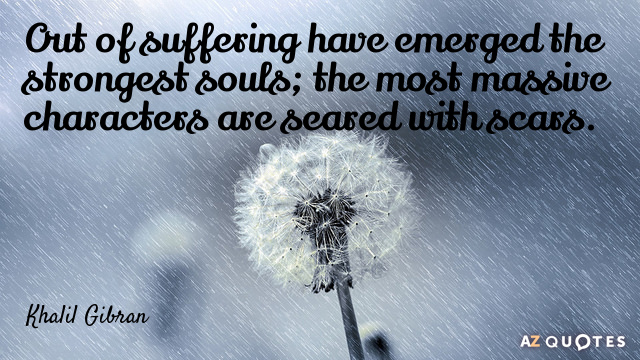 Cita de Khalil Gibran: Del sufrimiento han surgido las almas más fuertes; los...