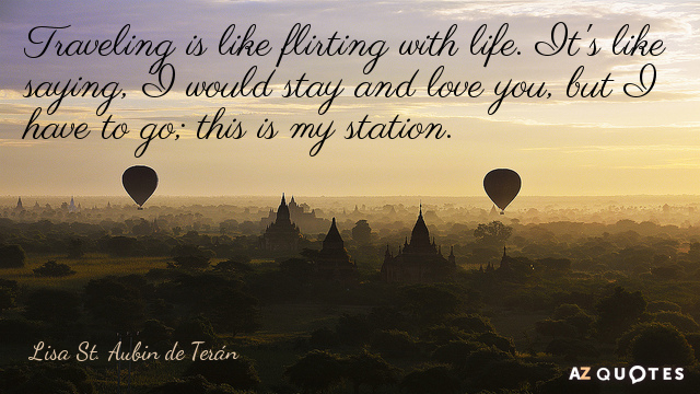 Lisa St. Aubin de Terán cita: Viajar es como flirtear con la vida. Es como decir: 'Yo...