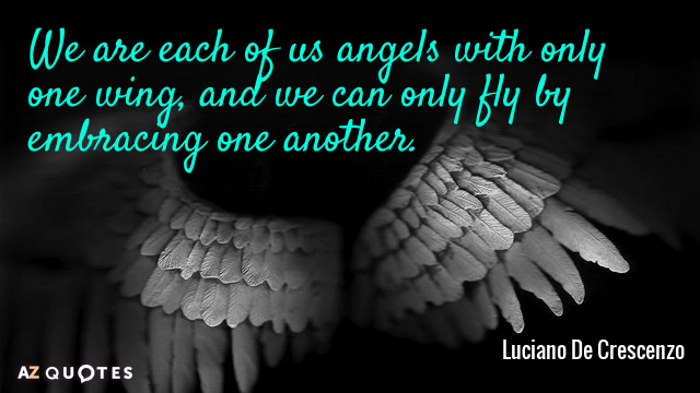 Cita de Luciano De Crescenzo: Cada uno de nosotros somos ángeles con una sola ala, y...