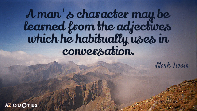 Mark Twain cita: El carácter de un hombre puede aprenderse de los adjetivos que usa habitualmente...