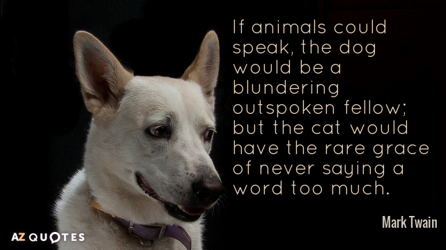 Mark Twain cita: Si los animales pudieran hablar, el perro sería un tipo franco y torpe, pero...
