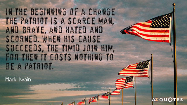 Mark Twain cita: Al principio de un cambio el patriota es un hombre escaso, y...