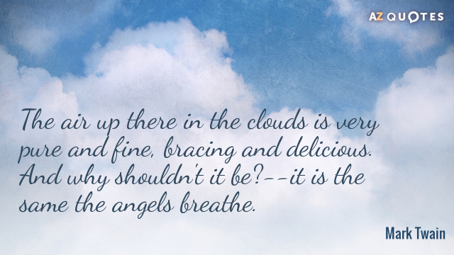 Mark Twain cita: El aire allá arriba en las nubes es muy puro y fino, vigorizante...