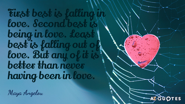 Maya Angelou cita: Lo primero es enamorarse. Lo segundo mejor es estar enamorado. Lo menos...
