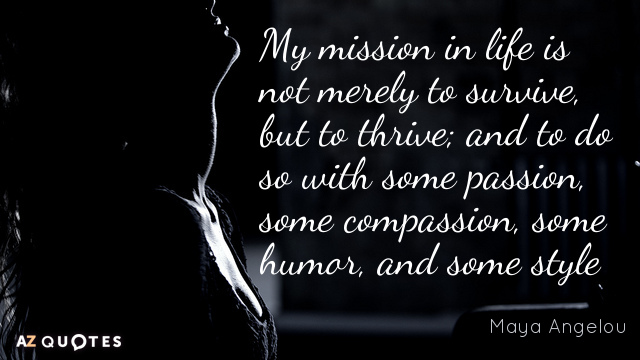 Maya Angelou cita: Mi misión en la vida no es simplemente sobrevivir, sino prosperar; y...