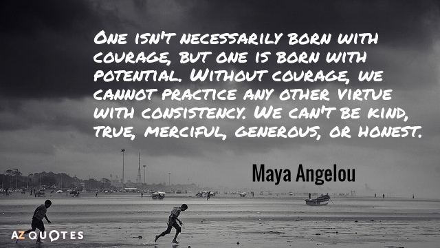 Maya Angelou cita: No se nace necesariamente con valor, pero sí con potencial. Sin...