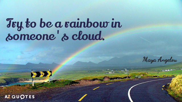 Maya Angelou cita: Intenta ser un arco iris en la nube de alguien.