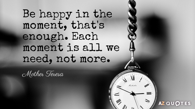 Mother Teresa cita: Sé feliz en el momento, eso es suficiente. Cada momento es todo lo que necesitamos...