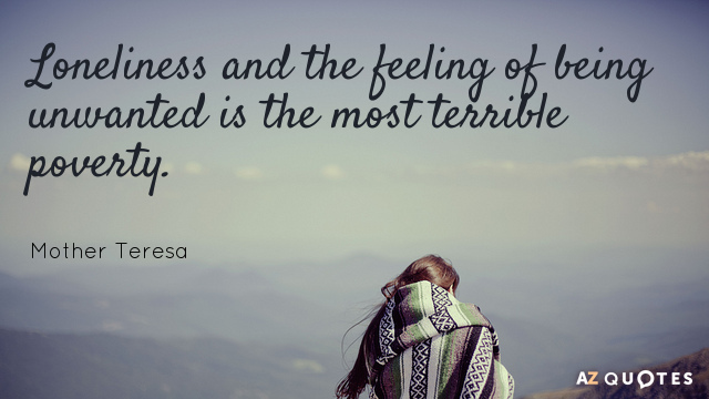 Mother Teresa cita: La soledad y el sentimiento de no ser querido es la pobreza más terrible.