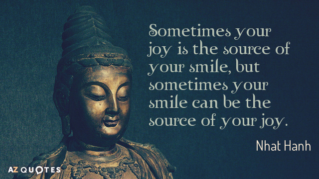 Nhat Hanh cita: A veces tu alegría es la fuente de tu sonrisa, pero a veces tu sonrisa...