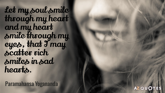 Paramahansa Yogananda cita: Que mi alma sonría a través de mi corazón y mi corazón sonría a través de mi...