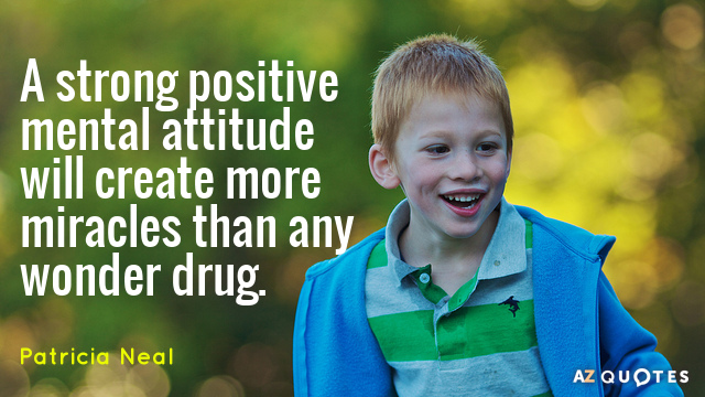 Cita de Patricia Neal: Una actitud mental positiva creará más milagros que cualquier medicamento milagroso.