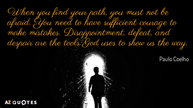 Paulo Coelho cita: Cuando encuentres tu camino, no debes tener miedo. Tienes que...