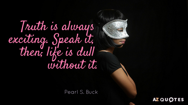Pearl S. Buck cita: La verdad siempre es emocionante. Háblala, pues. La vida es aburrida sin ella.
