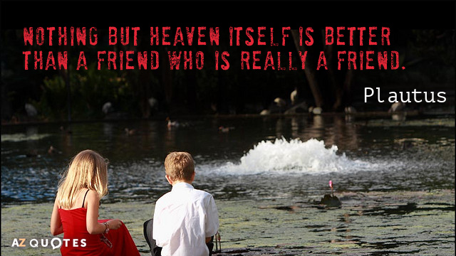 Cita de Plauto: Nada, excepto el cielo mismo, es mejor que un amigo que es realmente un amigo.