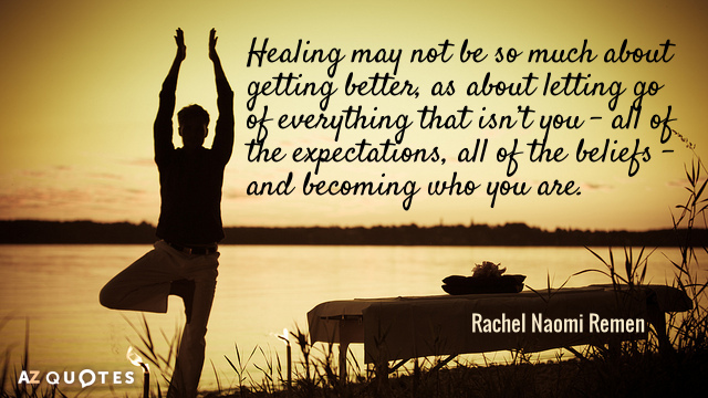 Cita de Rachel Naomi Remen: Puede que la curación no consista tanto en mejorar como en dejar...