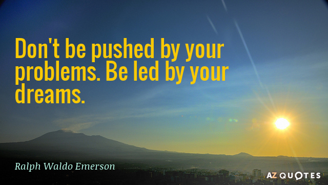 Ralph Waldo Emerson cita: No te dejes empujar por tus problemas. Déjate guiar por tus sueños.
