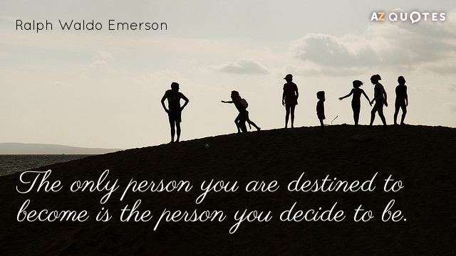 Ralph Waldo Emerson cita: La única persona en la que estás destinado a convertirte es...