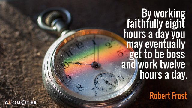 Robert Frost cita: Trabajando fielmente ocho horas al día puedes llegar a ser...