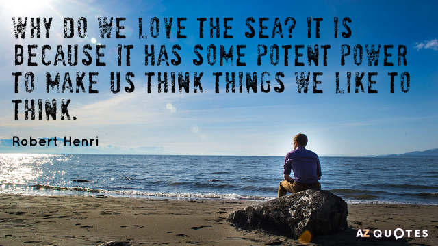 Cita de Robert Henri: ¿Por qué amamos el mar? Porque tiene un potente...