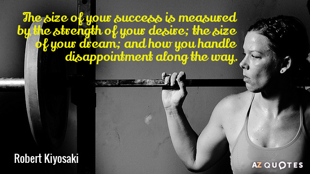 Robert Kiyosaki cita: El tamaño de tu éxito se mide por la fuerza de tu deseo...