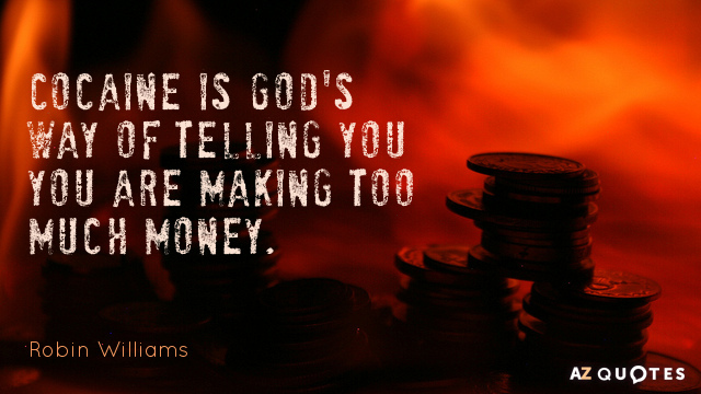 Robin Williams cita: La cocaína es la forma que tiene Dios de decirte que estás ganando demasiado dinero.