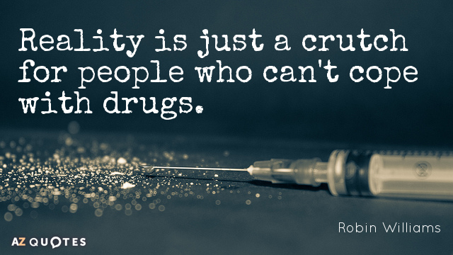 Robin Williams cita: La realidad es sólo una muleta para la gente que no puede hacer frente a las drogas.