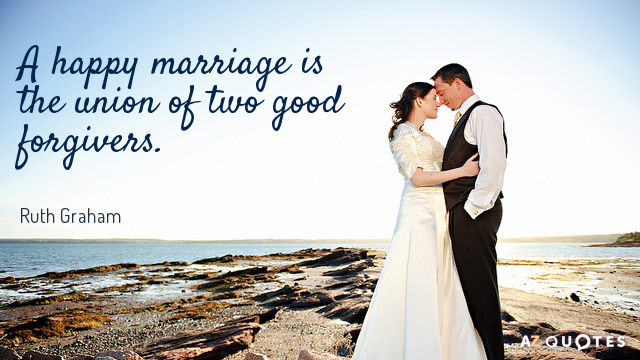 Ruth Graham cita: Un matrimonio feliz es la unión de dos buenos perdonadores.