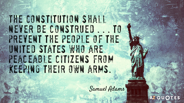 Samuel Adams cito: La Constitución nunca debe ser interpretada para autorizar al Congreso a infringir la justa libertad...