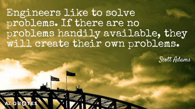 Cita de Scott Adams: A los ingenieros les gusta resolver problemas. Si no hay problemas a mano, les...