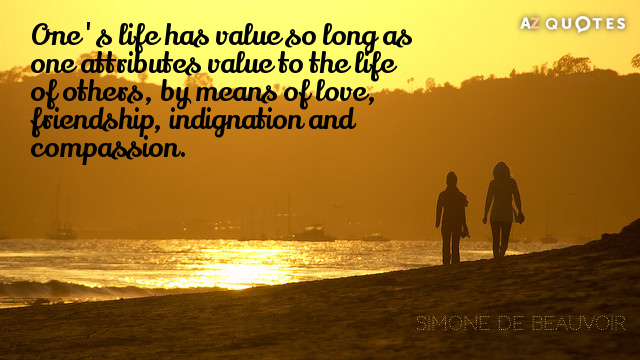 Cita de Simone de Beauvoir: La vida de uno tiene valor en la medida en que uno atribuye valor a la...