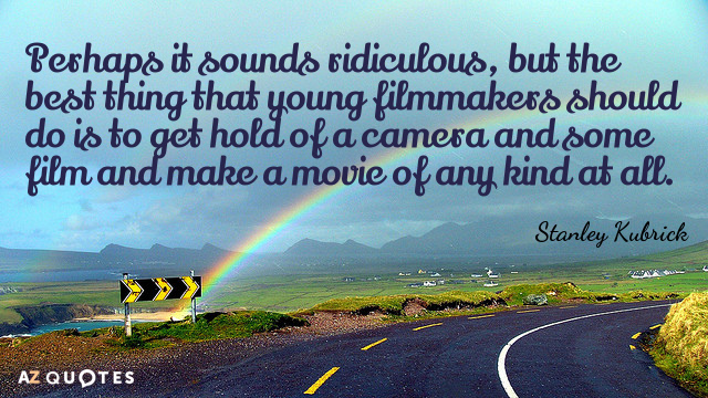 Cita de Stanley Kubrick: Quizá suene ridículo, pero lo mejor que deberían hacer los jóvenes cineastas...