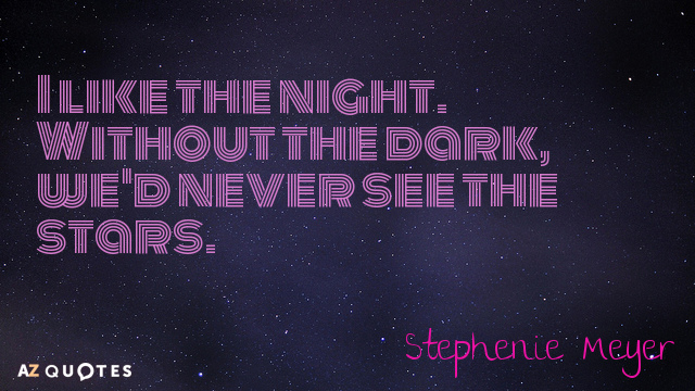 Cita de Stephenie Meyer: Me gusta la noche. Sin la oscuridad, nunca veríamos las estrellas.