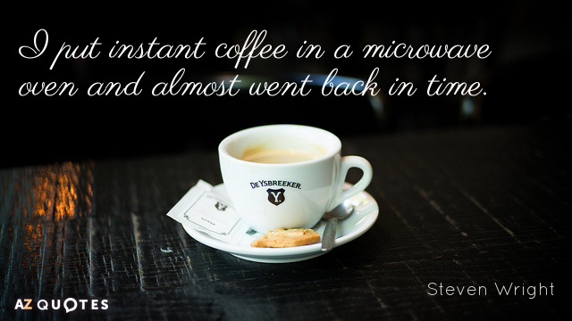 Cita de Steven Wright: Puse café instantáneo en un horno microondas y casi vuelvo a entrar...