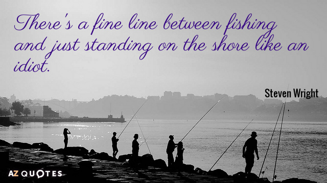 Cita de Steven Wright: Hay una delgada línea entre pescar y quedarse en la orilla como...