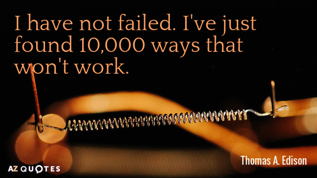 Thomas A. Edison cita: No he fracasado. Solo he encontrado 10.000 formas que no funcionan.