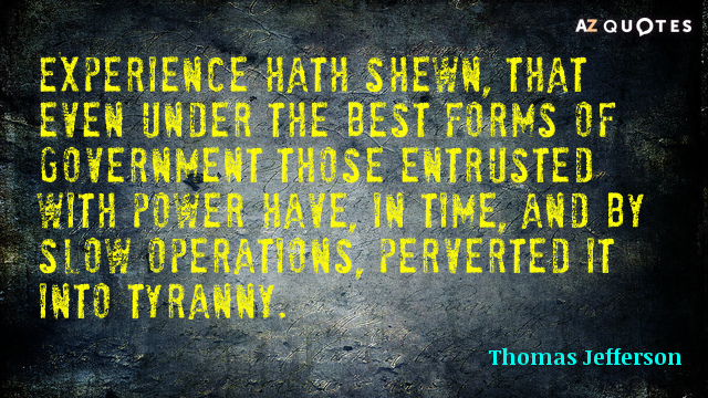 Thomas Jefferson cito: La experiencia ha demostrado que incluso bajo las mejores formas de gobierno...