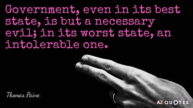Thomas Paine cita: El gobierno, incluso en su mejor estado, no es más que un mal necesario; en su...
