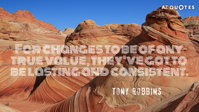 Tony Robbins cita: Para que los cambios tengan verdadero valor, deben ser duraderos...