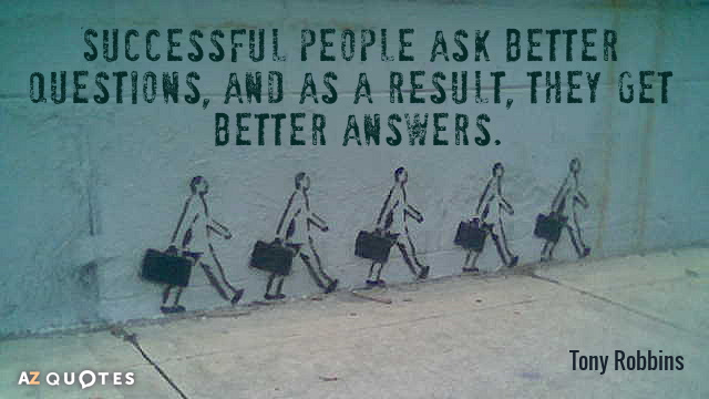 Tony Robbins cita: Las personas de éxito hacen mejores preguntas y, como resultado, obtienen mejores respuestas.